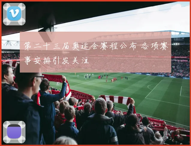 第二十三届奥运会赛程公布 各项赛事安排引发关注