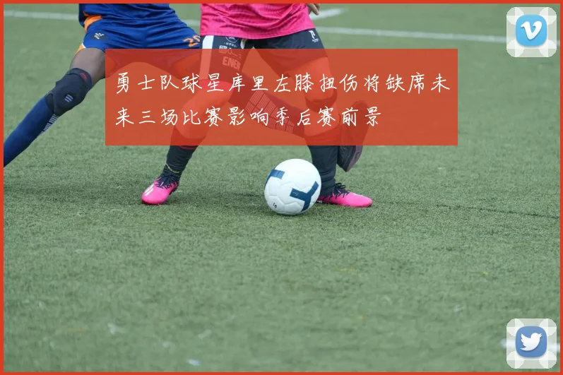 勇士队球星库里左膝扭伤将缺席未来三场比赛影响季后赛前景