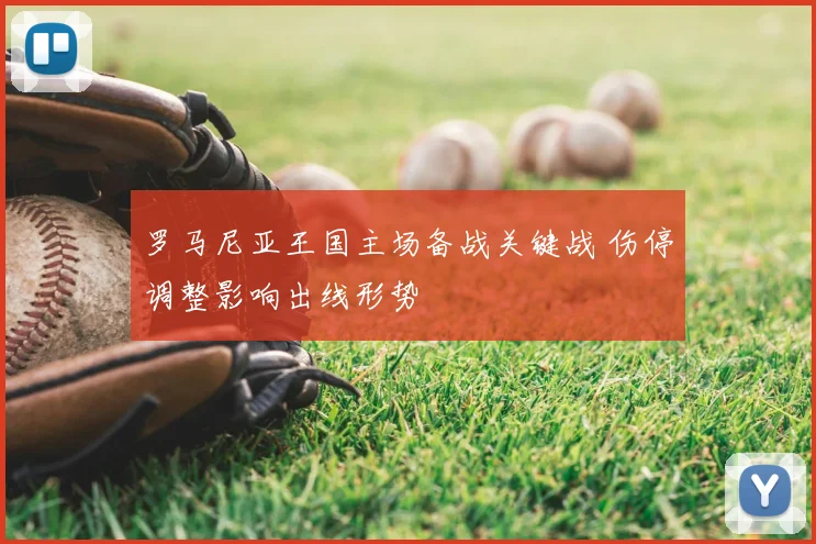 罗马尼亚王国主场备战关键战 伤停调整影响出线形势