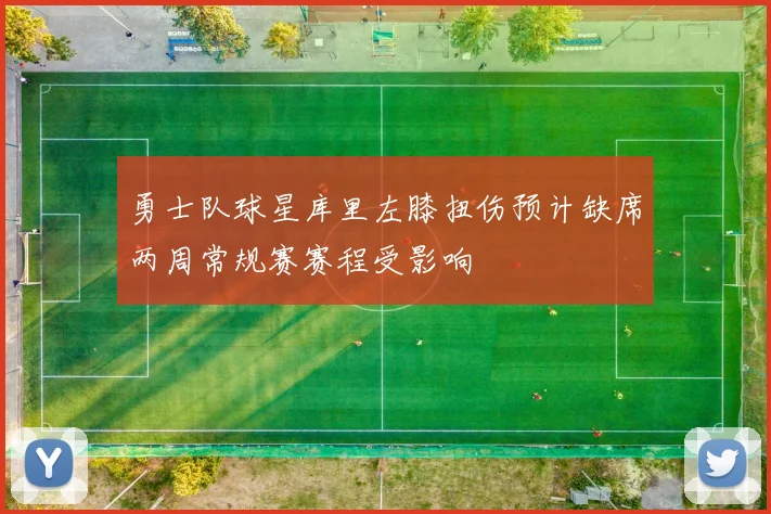 勇士队球星库里左膝扭伤预计缺席两周常规赛赛程受影响