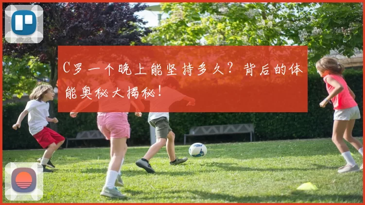 C罗一个晚上能坚持多久？背后的体能奥秘大揭秘！