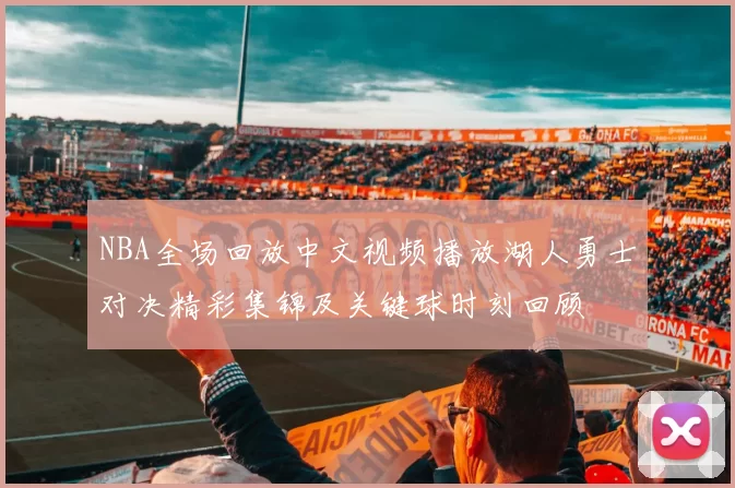 NBA全场回放中文视频播放湖人勇士对决精彩集锦及关键球时刻回顾