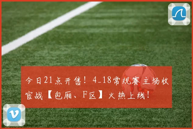 今日21点开售！4_18常规赛主场收官战【包厢、F区】火热上线！