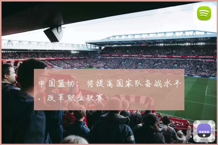 中国篮协：将提高国家队备战水平、改革职业联赛